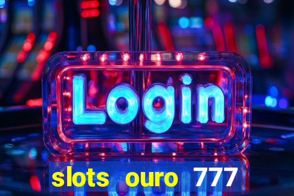 slots ouro 777 play store